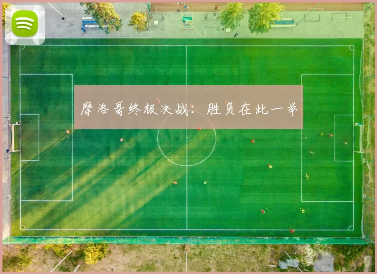 摩洛哥终极决战：胜负在此一举