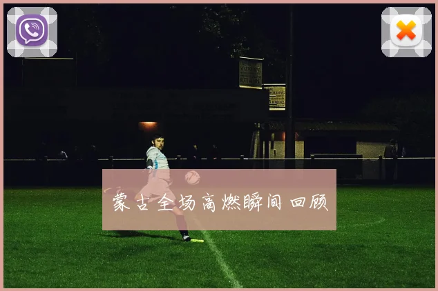 蒙古全场高燃瞬间回顾