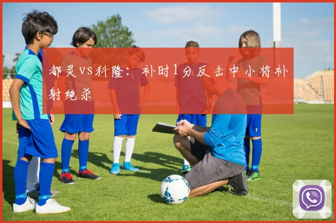 都灵vs科隆:补时1分反击中小将补射绝杀