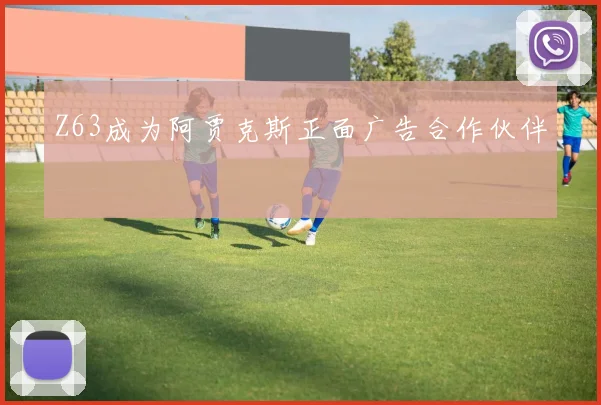 Z63成为阿贾克斯正面广告合作伙伴
