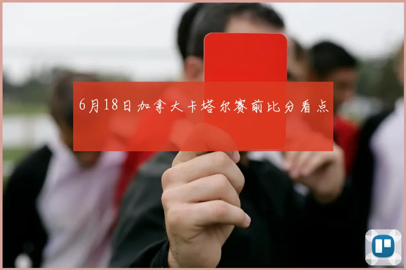 6月18日加拿大卡塔尔赛前比分看点